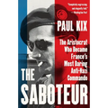 The Saboteur: The Aristocrat Who Became France's Most Daring Anti-Nazi Commando