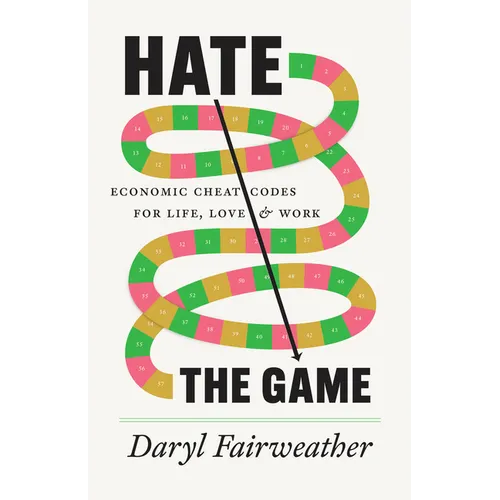 Hate the Game: Economic Cheat Codes for Life, Love, and Work