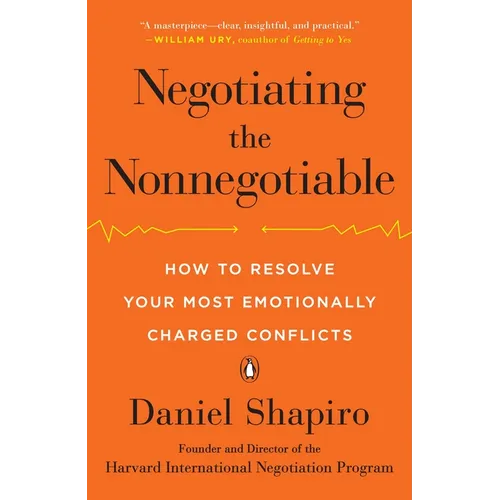 Negotiating the Nonnegotiable: How to Resolve Your Most Emotionally Charged Conflicts