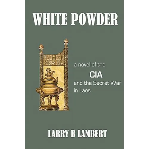 White Powder: A novel of the CIA and the Secret War in Laos