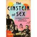 The Einstein of Sex: Dr. Magnus Hirschfeld, Visionary of Weimar Berlin