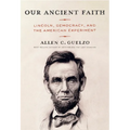 Our Ancient Faith: Lincoln, Democracy, and the American Experiment