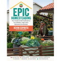 Epic Homesteading: Your Guide to Self-Sufficiency on a Modern, High-Tech, Backyard Homestead