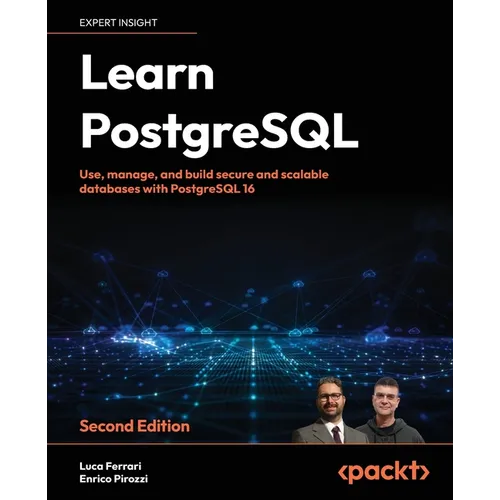 Learn PostgreSQL - Second Edition: Use, manage and build secure and scalable databases with PostgreSQL 16