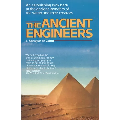 The Ancient Engineers: An Astonishing Look Back at the Ancient Wonders of the World and Their Creators