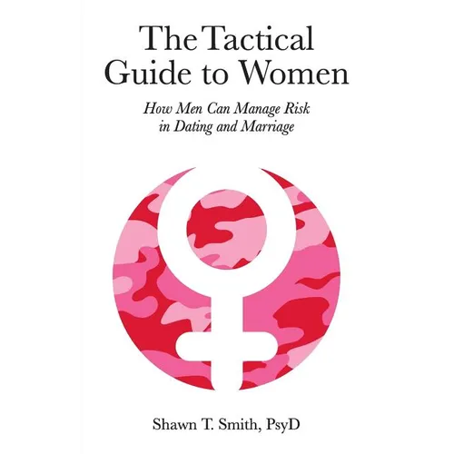 The Tactical Guide to Women: How Men Can Manage Risk in Dating and Marriage