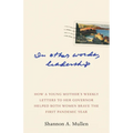In Other Words, Leadership: How a Young Mother's Weekly Letters to Her Governor Helped Both Women Brave the First Pandemic Year