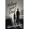 Nothing but the Crust: An Ordinary Man, A Ruthless World, A Bond Worth Fighting For