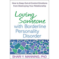 Loving Someone with Borderline Personality Disorder: How to Keep Out-Of-Control Emotions from Destroying Your Relationship