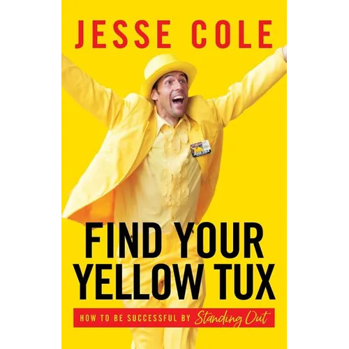 Find Your Yellow Tux: How to Be Successful by Standing Out