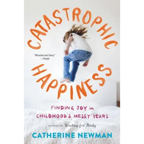 Catastrophic Happiness: Finding Joy in Childhood's Messy Years