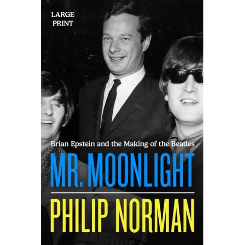 Mr. Moonlight: Brian Epstein and the Making of the Beatles