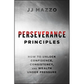Perseverance Principles: How to Unlock Confidence, Consistency, and Wealth Under Pressure