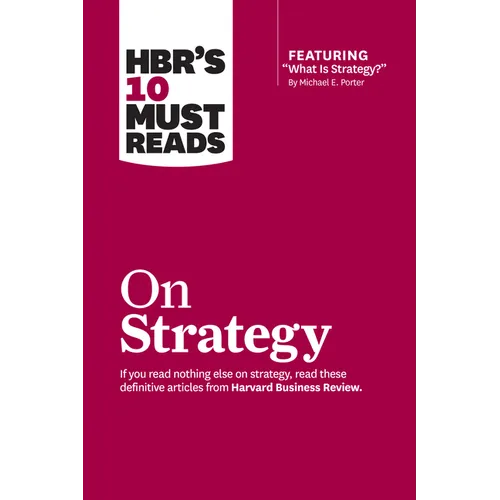 Hbr's 10 Must Reads on Strategy (Including Featured Article What Is Strategy? by Michael E. Porter)