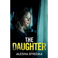 The Daughter: A totally addictive psychological thriller with a shocking final twist
