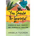 You Should Be Grateful: Stories of Race, Identity, and Transracial Adoption