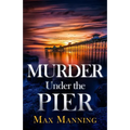 Murder Under the Pier: an absolutely gripping British crime thriller full of twists