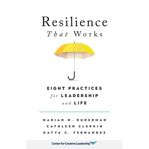 Resilience That Works: Eight Practices for Leadership and Life