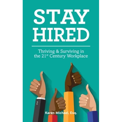 Stay Hired: Thriving & Surviving in the 21st Century Workplace
