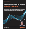 Design Multi-Agent AI Systems Using MCP and A2A: Engineer your own Python-based agentic AI framework with tool use, memory, and multi-agent workflows