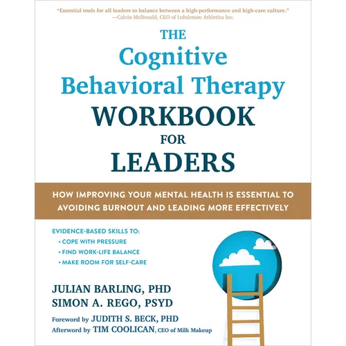 The Cognitive Behavioral Therapy Workbook for Leaders: How Improving Your Mental Health Is Essential to Avoiding Burnout and Leading More Effectively