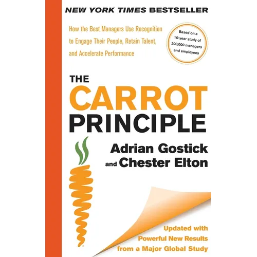 The Carrot Principle: How the Best Managers Use Recognition to Engage Their People, Retain Talent, and Accelerate Performance [Updated & Revised]