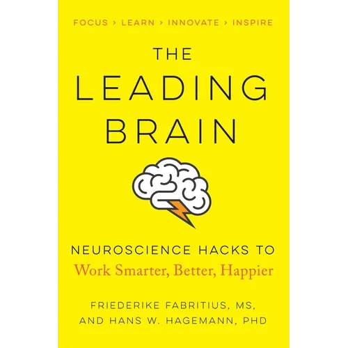 The Leading Brain: Neuroscience Hacks to Work Smarter, Better, Happier