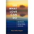 See What Love Can Do: Moving from Pain to Peace through Infinite Generosity