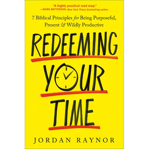 Redeeming Your Time: 7 Biblical Principles for Being Purposeful, Present, and Wildly Productive