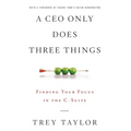 A CEO Only Does Three Things: Finding Your Focus in the C-Suite