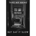 Take My Name But Say It Slow: Essays