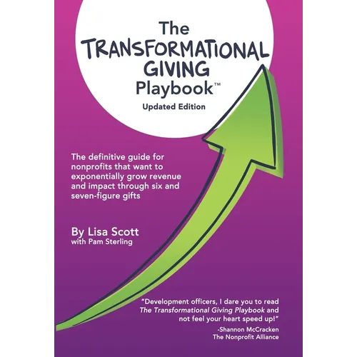 The Transformational Giving Playbook: The definitive guide for nonprofits that want to exponentially grow revenue and impact through six and seven-fig