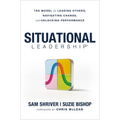Situational Leadership(r) the Model for Leading Others, Navigating Change, and Unlocking Performance