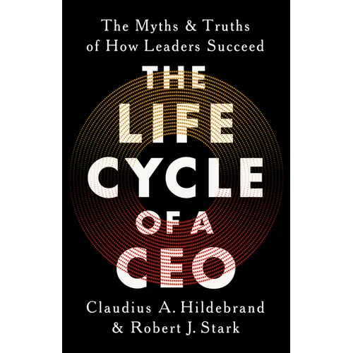 The Life Cycle of a CEO: The Myths and Truths of How Leaders Succeed