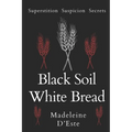Black Soil White Bread: Superstition. Suspicion. Secrets