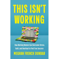 This Isn't Working: How Working Women Can Overcome Stress, Guilt, and Overload to Find True Success
