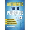 Authentic with Purpose: How Daily Choices to be Real Can Impact Your Life for the Better