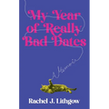 My Year of Really Bad Dates: A Memoir