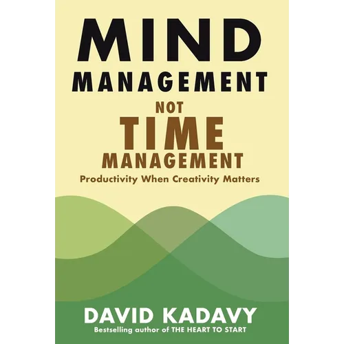 Mind Management, Not Time Management: Productivity When Creativity Matters