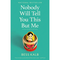 Nobody Will Tell You This But Me: A True (as Told to Me) Story