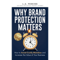 Why Brand Protection Matters: How to Avoid Costly Mistakes and Increase the Value of Your Business