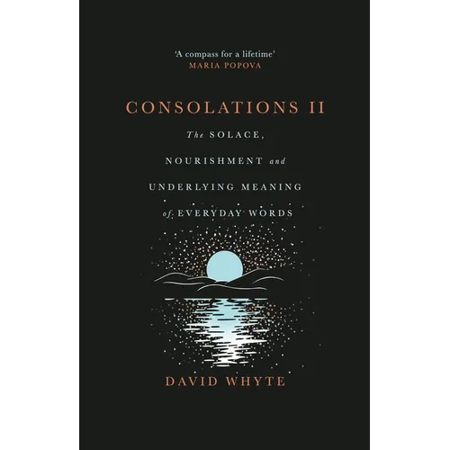 Consolations II: The Solace, Nourishment and Underlying Meaning of Everyday Words
