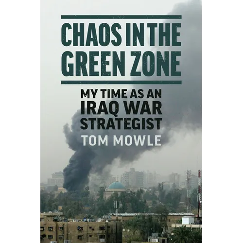 Chaos in the Green Zone: My Time as an Iraq War Strategist