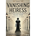 The Vanishing Heiress: The Unsolved Disappearance of Dorothy Arnold