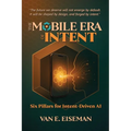 The Mobile Era of Intent: Six Pillars for Intent-Driven AI
