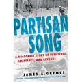 Partisan Song: A Holocaust Story of Resilience, Resistance, and Revenge