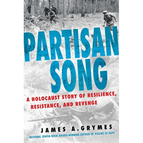 Partisan Song: A Holocaust Story of Resilience, Resistance, and Revenge