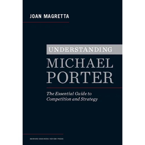 Understanding Michael Porter: The Essential Guide to Competition and Strategy