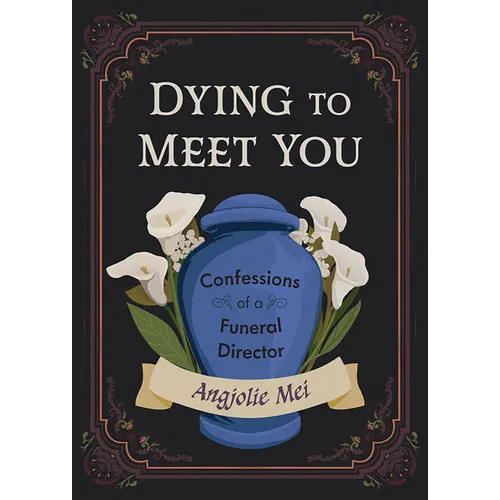 Dying to Meet You: Confessions of a Funeral Director