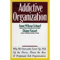 The Addictive Organization: Why We Overwork, Cover Up, Pick Up the Pieces, Please the Boss, and Perpetuate S